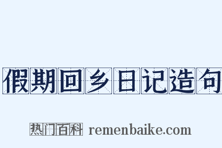 假期回乡日记造句是什么意思的图片